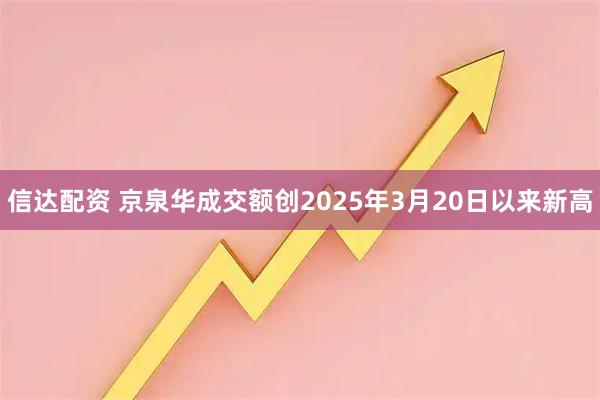 信达配资 京泉华成交额创2025年3月20日以来新高