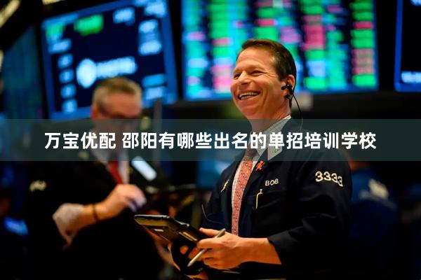 万宝优配 邵阳有哪些出名的单招培训学校